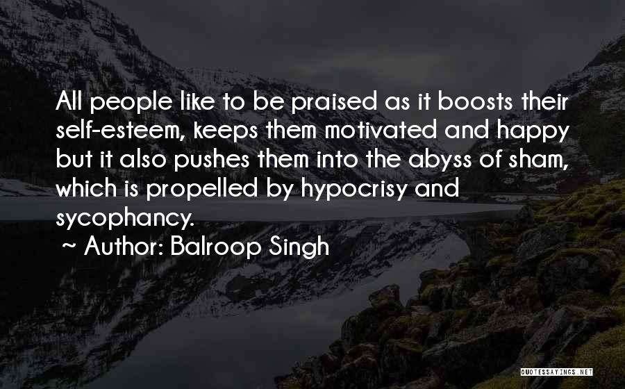 Balroop Singh Quotes: All People Like To Be Praised As It Boosts Their Self-esteem, Keeps Them Motivated And Happy But It Also Pushes