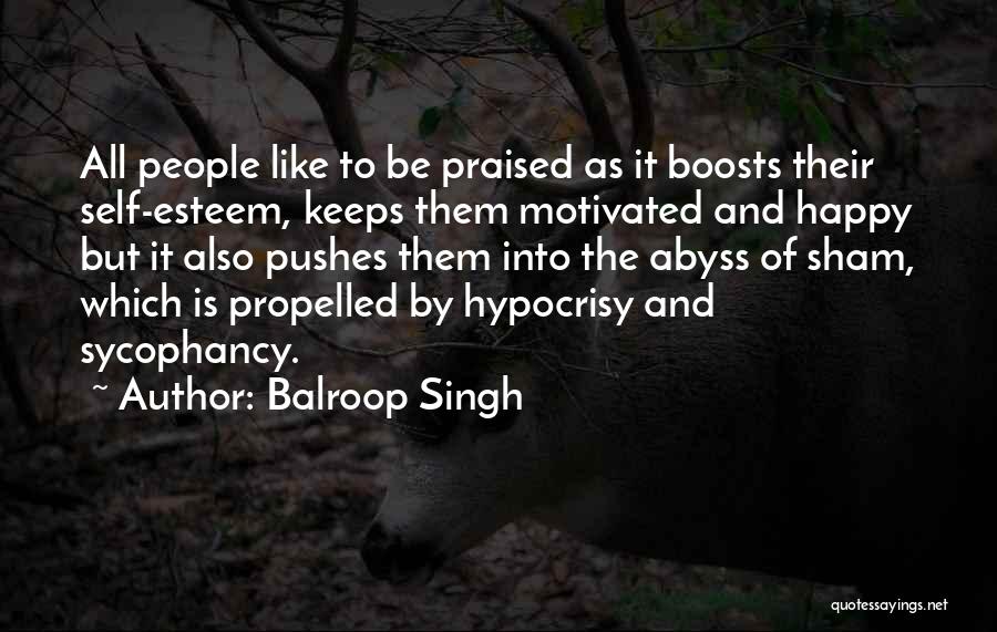 Balroop Singh Quotes: All People Like To Be Praised As It Boosts Their Self-esteem, Keeps Them Motivated And Happy But It Also Pushes