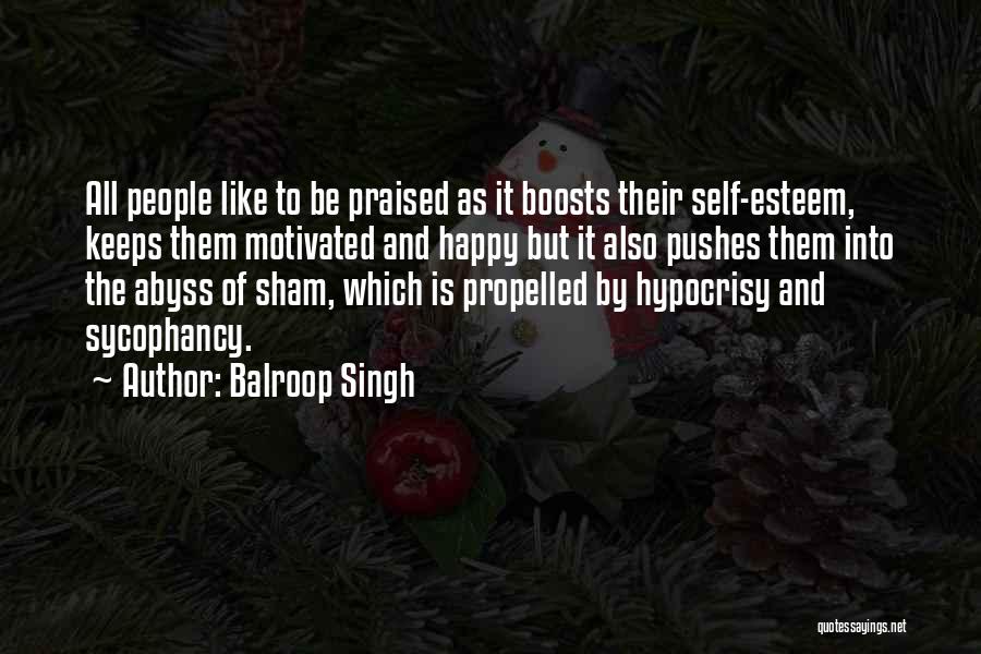 Balroop Singh Quotes: All People Like To Be Praised As It Boosts Their Self-esteem, Keeps Them Motivated And Happy But It Also Pushes