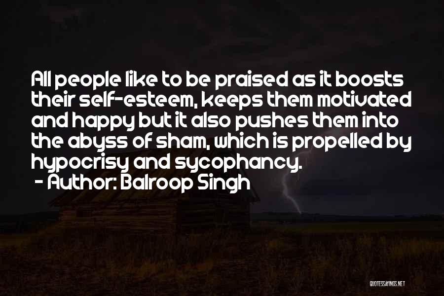 Balroop Singh Quotes: All People Like To Be Praised As It Boosts Their Self-esteem, Keeps Them Motivated And Happy But It Also Pushes