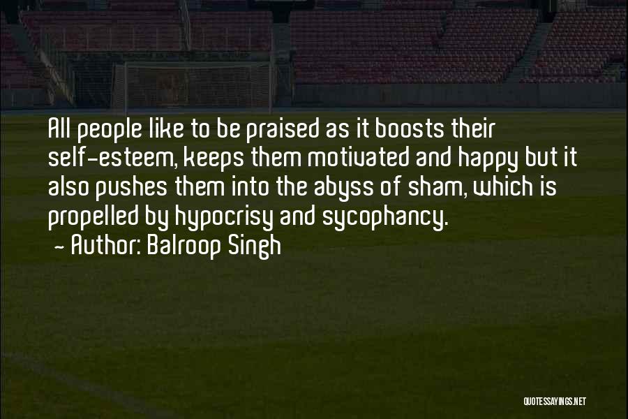 Balroop Singh Quotes: All People Like To Be Praised As It Boosts Their Self-esteem, Keeps Them Motivated And Happy But It Also Pushes