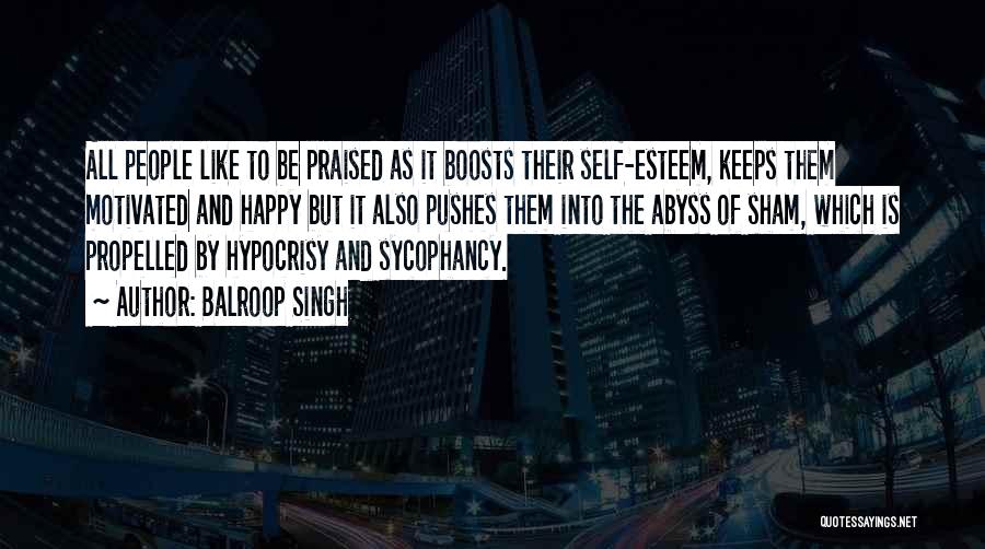 Balroop Singh Quotes: All People Like To Be Praised As It Boosts Their Self-esteem, Keeps Them Motivated And Happy But It Also Pushes