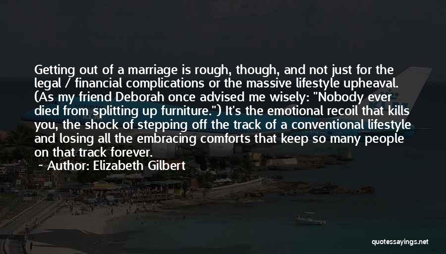 Elizabeth Gilbert Quotes: Getting Out Of A Marriage Is Rough, Though, And Not Just For The Legal / Financial Complications Or The Massive