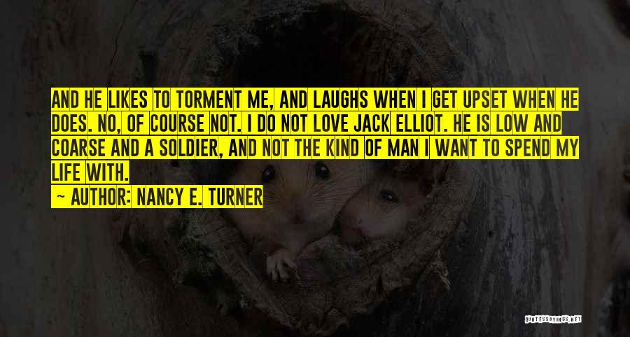 Nancy E. Turner Quotes: And He Likes To Torment Me, And Laughs When I Get Upset When He Does. No, Of Course Not. I