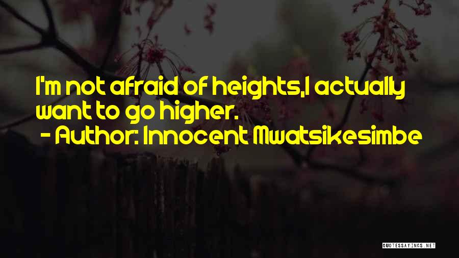 Innocent Mwatsikesimbe Quotes: I'm Not Afraid Of Heights,i Actually Want To Go Higher.