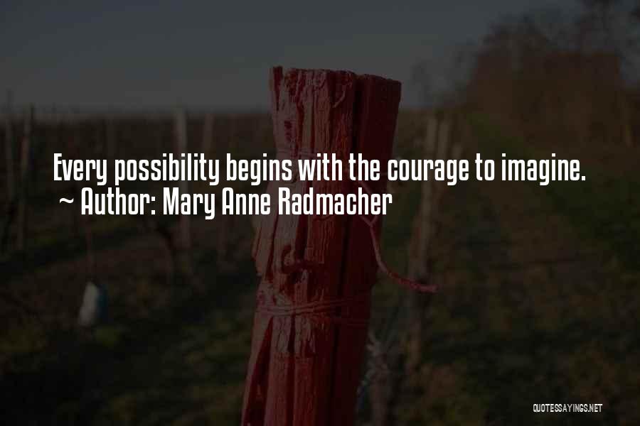 Mary Anne Radmacher Quotes: Every Possibility Begins With The Courage To Imagine.