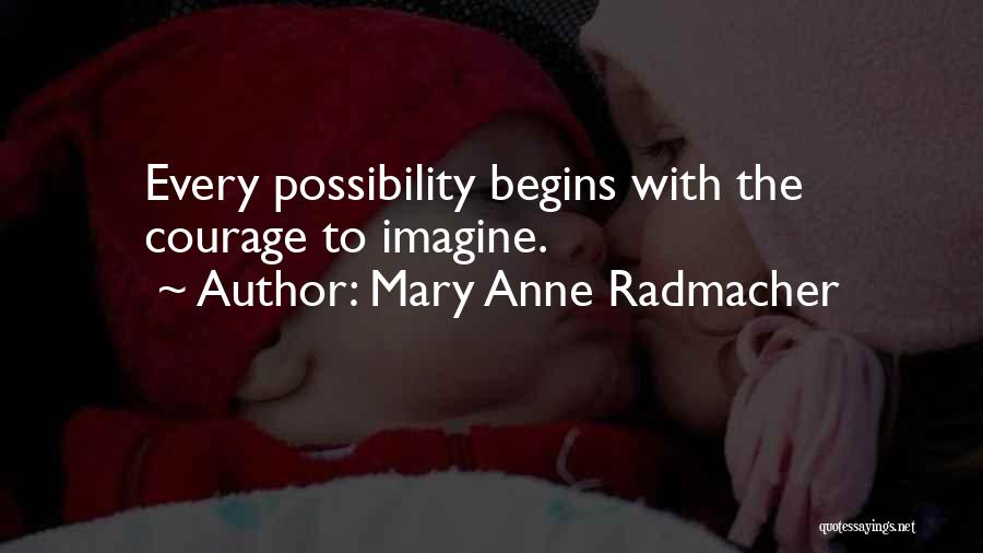 Mary Anne Radmacher Quotes: Every Possibility Begins With The Courage To Imagine.