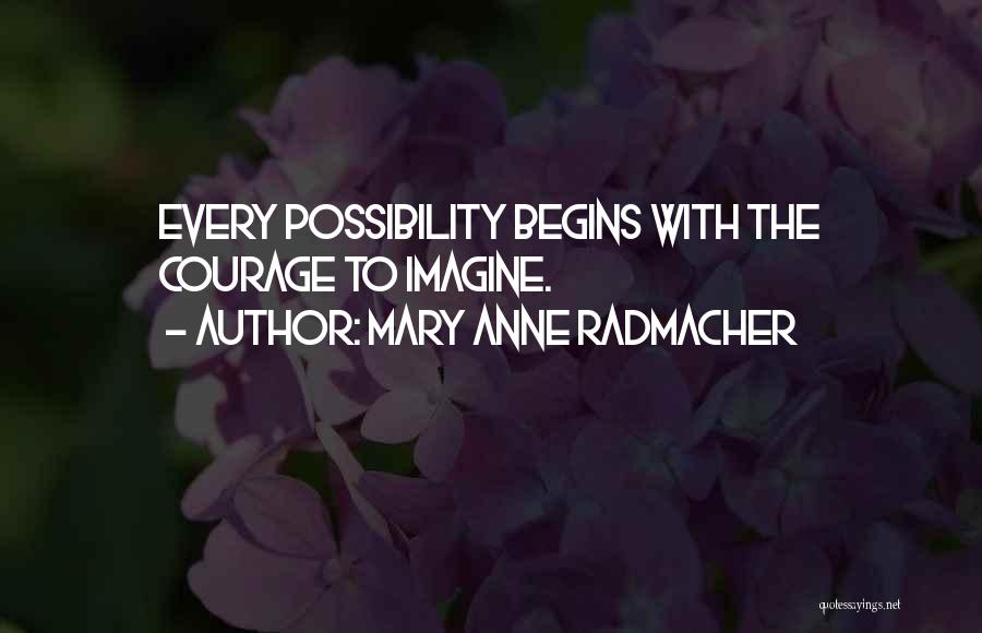 Mary Anne Radmacher Quotes: Every Possibility Begins With The Courage To Imagine.