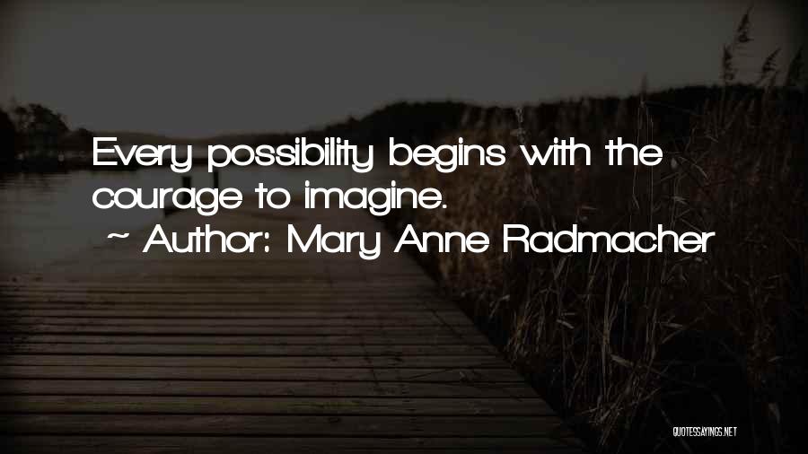 Mary Anne Radmacher Quotes: Every Possibility Begins With The Courage To Imagine.