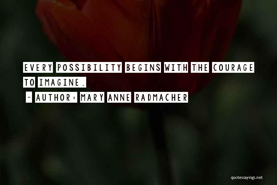 Mary Anne Radmacher Quotes: Every Possibility Begins With The Courage To Imagine.