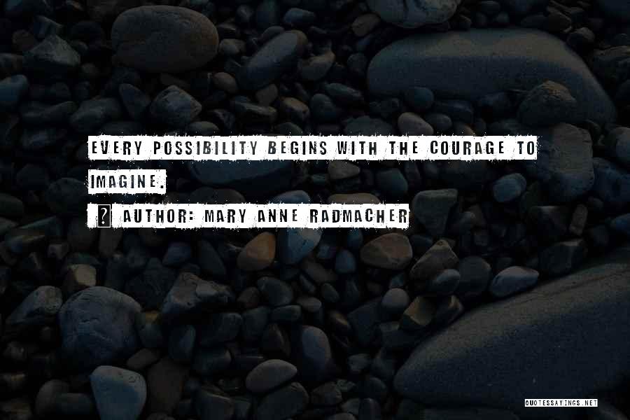 Mary Anne Radmacher Quotes: Every Possibility Begins With The Courage To Imagine.