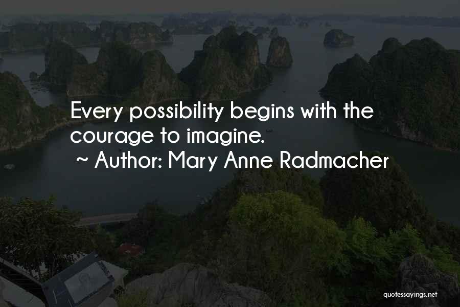 Mary Anne Radmacher Quotes: Every Possibility Begins With The Courage To Imagine.