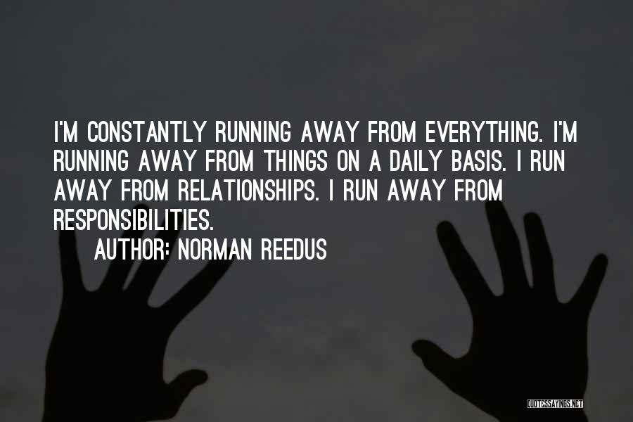 Norman Reedus Quotes: I'm Constantly Running Away From Everything. I'm Running Away From Things On A Daily Basis. I Run Away From Relationships.