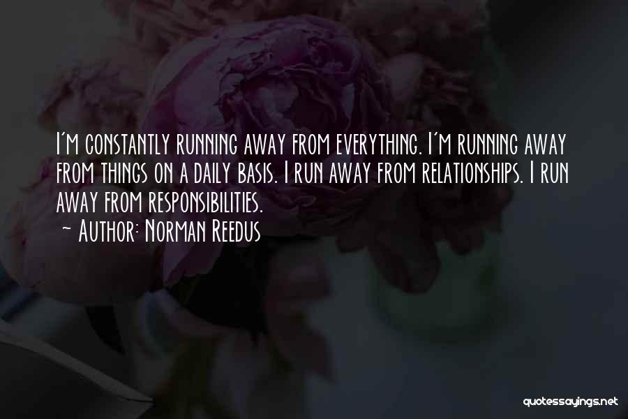 Norman Reedus Quotes: I'm Constantly Running Away From Everything. I'm Running Away From Things On A Daily Basis. I Run Away From Relationships.