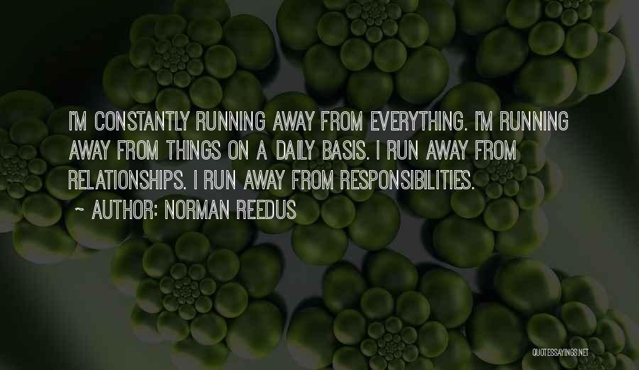 Norman Reedus Quotes: I'm Constantly Running Away From Everything. I'm Running Away From Things On A Daily Basis. I Run Away From Relationships.