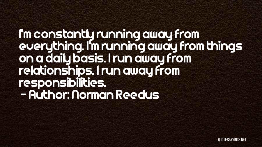 Norman Reedus Quotes: I'm Constantly Running Away From Everything. I'm Running Away From Things On A Daily Basis. I Run Away From Relationships.