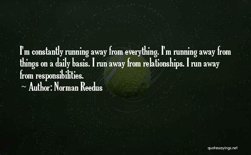 Norman Reedus Quotes: I'm Constantly Running Away From Everything. I'm Running Away From Things On A Daily Basis. I Run Away From Relationships.