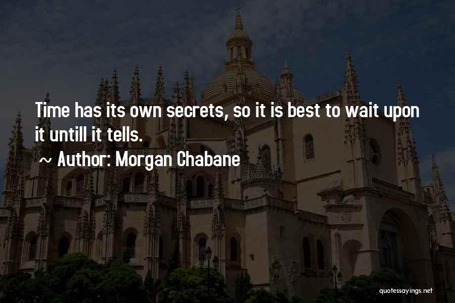 Morgan Chabane Quotes: Time Has Its Own Secrets, So It Is Best To Wait Upon It Untill It Tells.