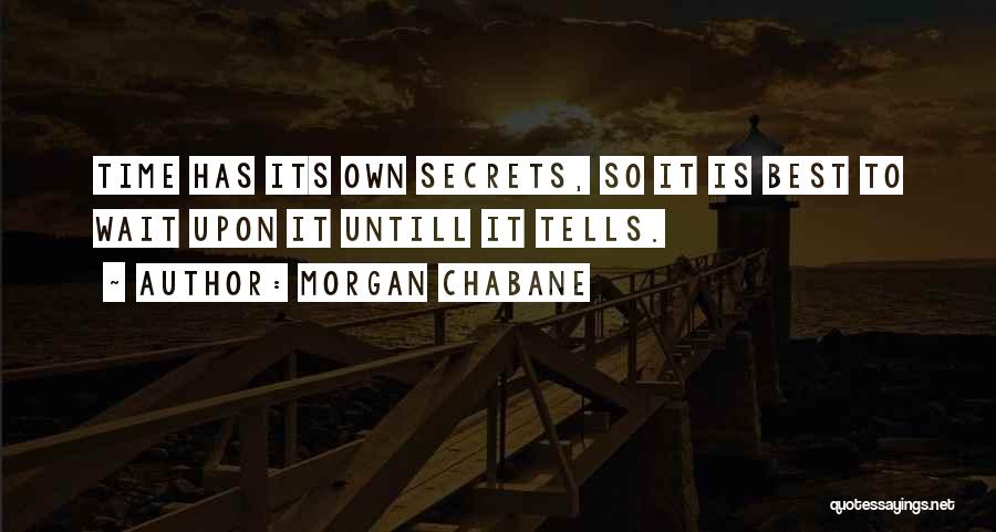 Morgan Chabane Quotes: Time Has Its Own Secrets, So It Is Best To Wait Upon It Untill It Tells.