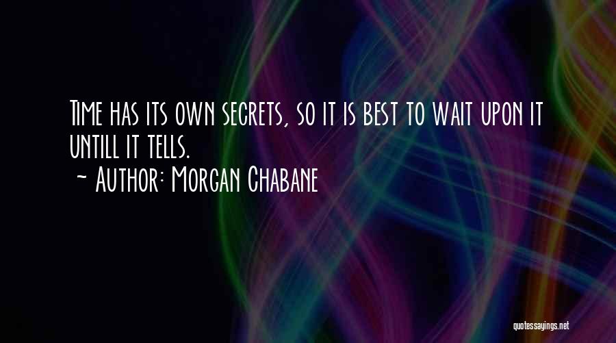 Morgan Chabane Quotes: Time Has Its Own Secrets, So It Is Best To Wait Upon It Untill It Tells.