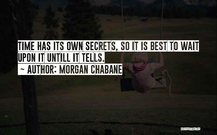 Morgan Chabane Quotes: Time Has Its Own Secrets, So It Is Best To Wait Upon It Untill It Tells.