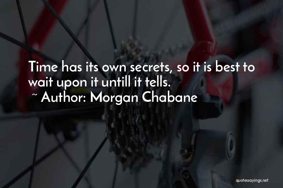 Morgan Chabane Quotes: Time Has Its Own Secrets, So It Is Best To Wait Upon It Untill It Tells.