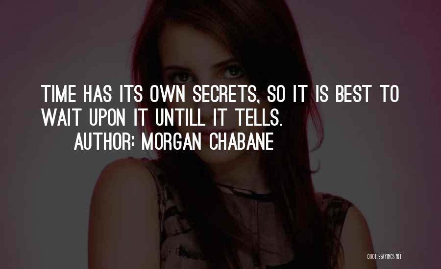 Morgan Chabane Quotes: Time Has Its Own Secrets, So It Is Best To Wait Upon It Untill It Tells.