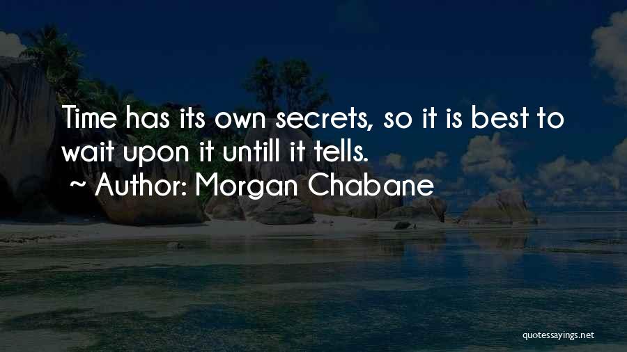 Morgan Chabane Quotes: Time Has Its Own Secrets, So It Is Best To Wait Upon It Untill It Tells.