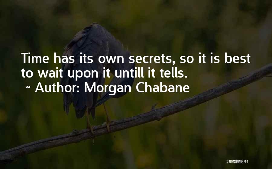 Morgan Chabane Quotes: Time Has Its Own Secrets, So It Is Best To Wait Upon It Untill It Tells.