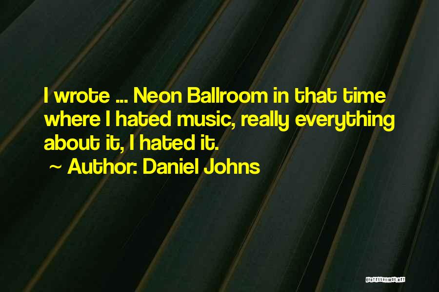 Daniel Johns Quotes: I Wrote ... Neon Ballroom In That Time Where I Hated Music, Really Everything About It, I Hated It.