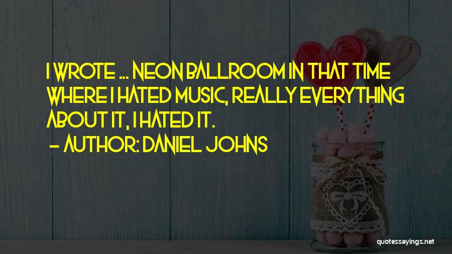 Daniel Johns Quotes: I Wrote ... Neon Ballroom In That Time Where I Hated Music, Really Everything About It, I Hated It.