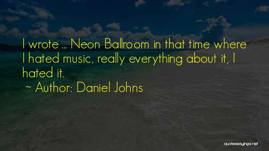 Daniel Johns Quotes: I Wrote ... Neon Ballroom In That Time Where I Hated Music, Really Everything About It, I Hated It.