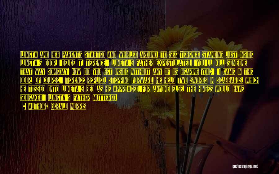 Gerald Morris Quotes: Luneta And Her Parents Started And Whirled Around, To See Terence Standing Just Inside Luneta's Door. Deuce It, Terence! Luneta's