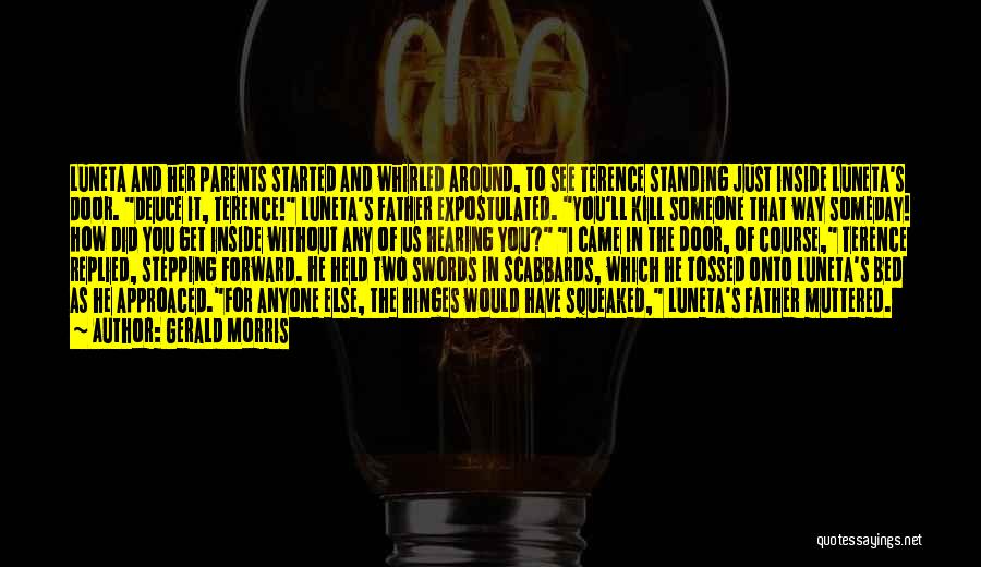 Gerald Morris Quotes: Luneta And Her Parents Started And Whirled Around, To See Terence Standing Just Inside Luneta's Door. Deuce It, Terence! Luneta's