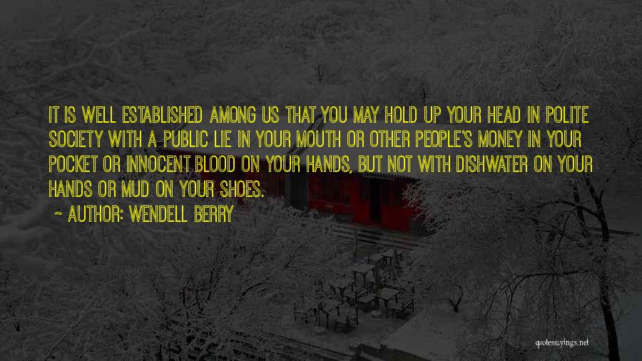 Wendell Berry Quotes: It Is Well Established Among Us That You May Hold Up Your Head In Polite Society With A Public Lie