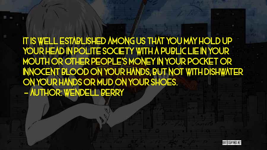 Wendell Berry Quotes: It Is Well Established Among Us That You May Hold Up Your Head In Polite Society With A Public Lie