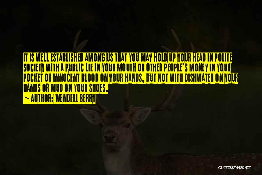 Wendell Berry Quotes: It Is Well Established Among Us That You May Hold Up Your Head In Polite Society With A Public Lie