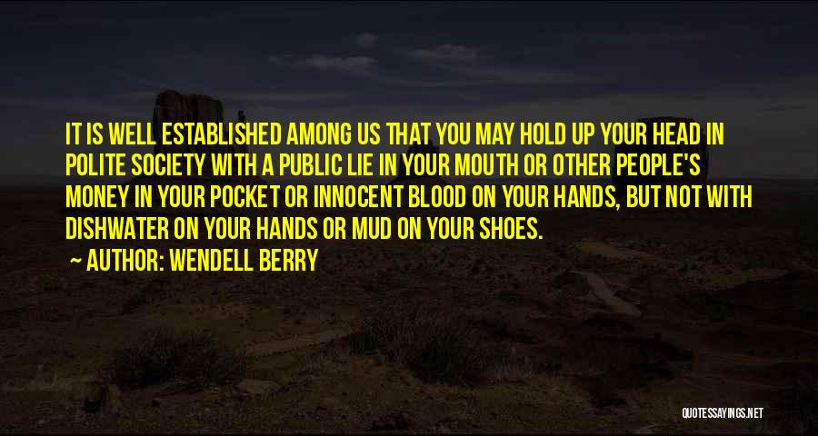 Wendell Berry Quotes: It Is Well Established Among Us That You May Hold Up Your Head In Polite Society With A Public Lie