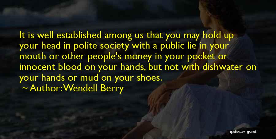 Wendell Berry Quotes: It Is Well Established Among Us That You May Hold Up Your Head In Polite Society With A Public Lie