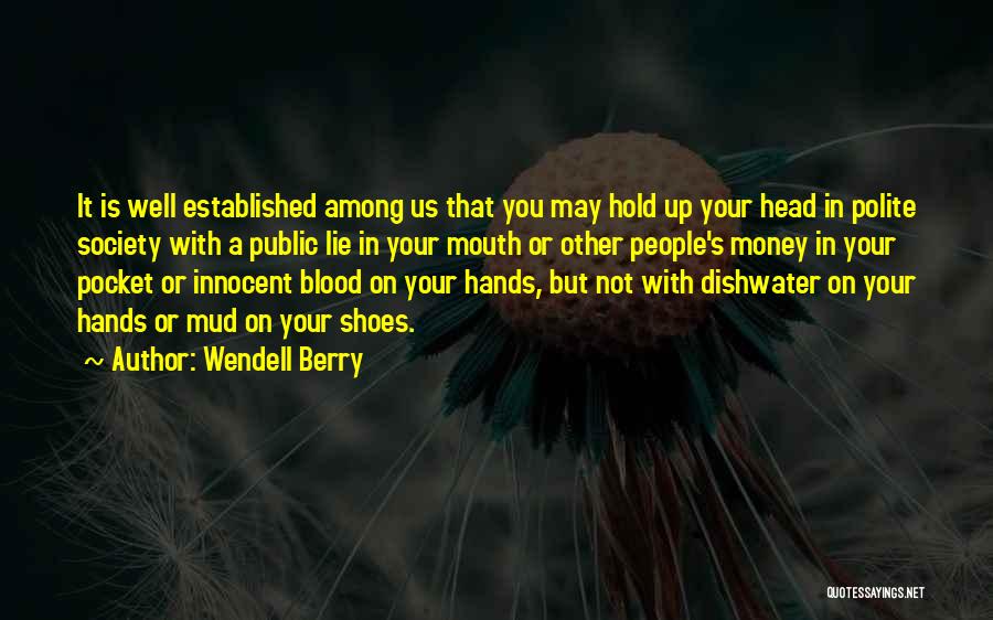 Wendell Berry Quotes: It Is Well Established Among Us That You May Hold Up Your Head In Polite Society With A Public Lie