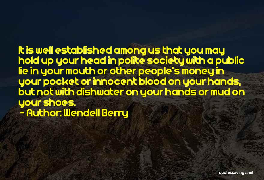 Wendell Berry Quotes: It Is Well Established Among Us That You May Hold Up Your Head In Polite Society With A Public Lie