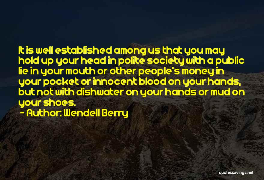 Wendell Berry Quotes: It Is Well Established Among Us That You May Hold Up Your Head In Polite Society With A Public Lie