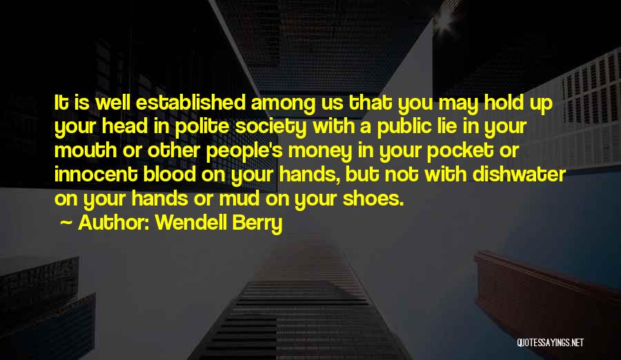 Wendell Berry Quotes: It Is Well Established Among Us That You May Hold Up Your Head In Polite Society With A Public Lie