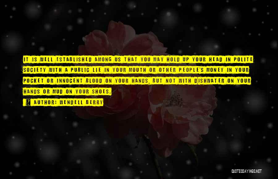 Wendell Berry Quotes: It Is Well Established Among Us That You May Hold Up Your Head In Polite Society With A Public Lie