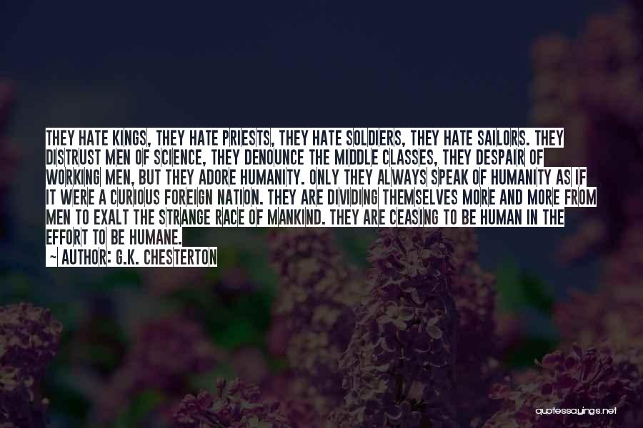 G.K. Chesterton Quotes: They Hate Kings, They Hate Priests, They Hate Soldiers, They Hate Sailors. They Distrust Men Of Science, They Denounce The