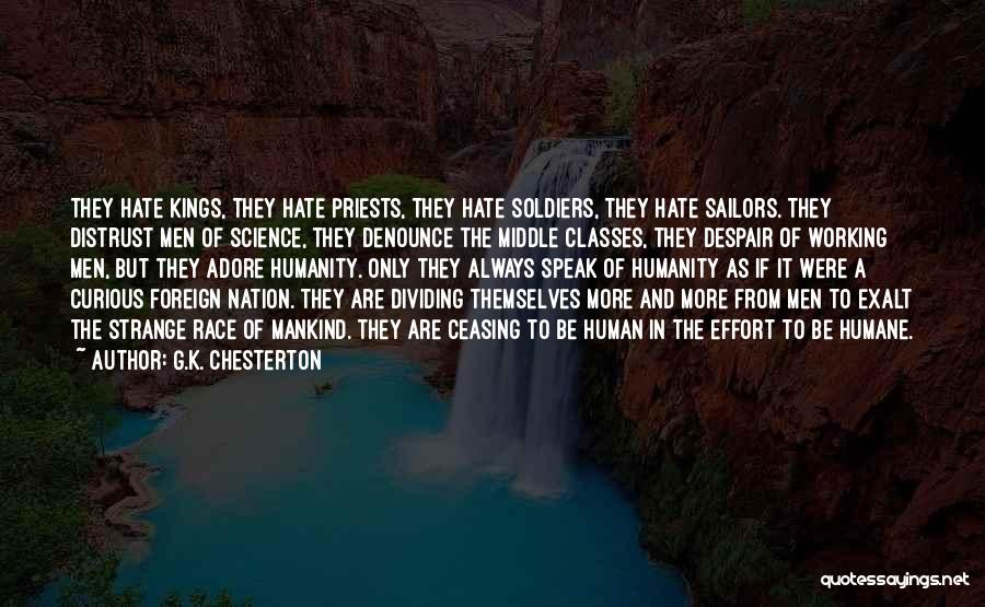 G.K. Chesterton Quotes: They Hate Kings, They Hate Priests, They Hate Soldiers, They Hate Sailors. They Distrust Men Of Science, They Denounce The