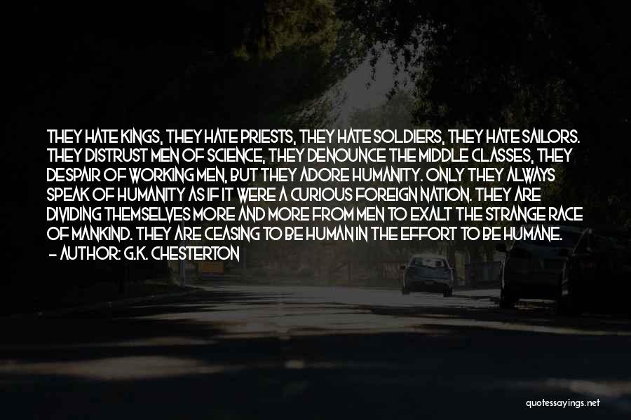 G.K. Chesterton Quotes: They Hate Kings, They Hate Priests, They Hate Soldiers, They Hate Sailors. They Distrust Men Of Science, They Denounce The