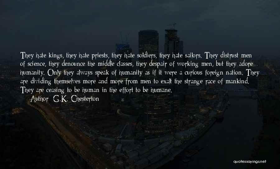 G.K. Chesterton Quotes: They Hate Kings, They Hate Priests, They Hate Soldiers, They Hate Sailors. They Distrust Men Of Science, They Denounce The