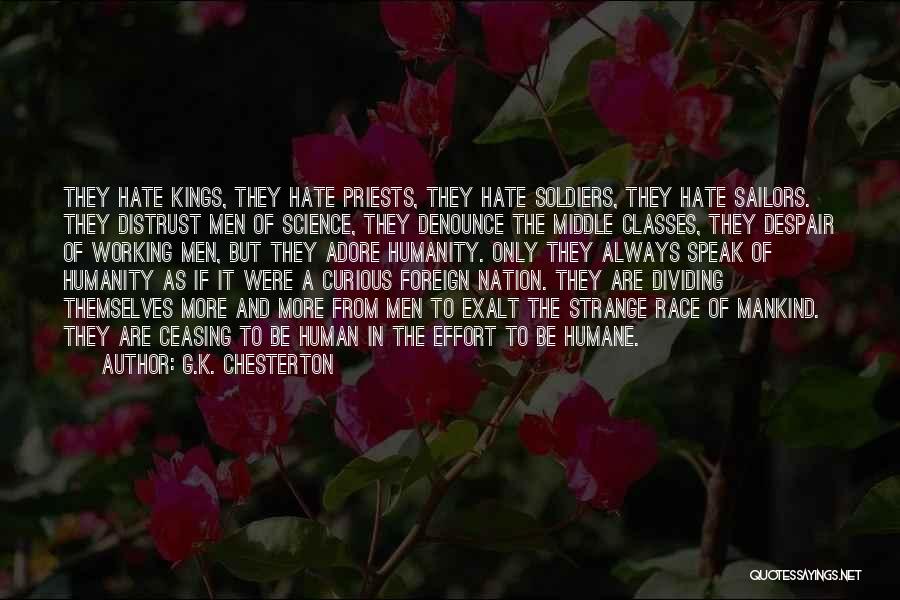 G.K. Chesterton Quotes: They Hate Kings, They Hate Priests, They Hate Soldiers, They Hate Sailors. They Distrust Men Of Science, They Denounce The