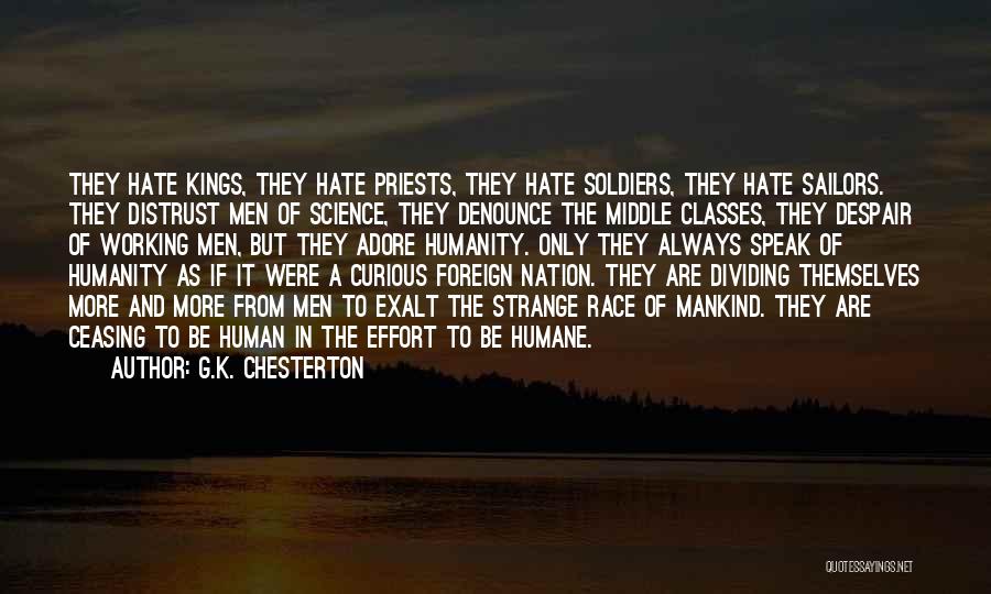 G.K. Chesterton Quotes: They Hate Kings, They Hate Priests, They Hate Soldiers, They Hate Sailors. They Distrust Men Of Science, They Denounce The